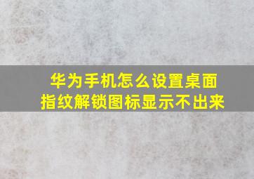 华为手机怎么设置桌面指纹解锁图标显示不出来