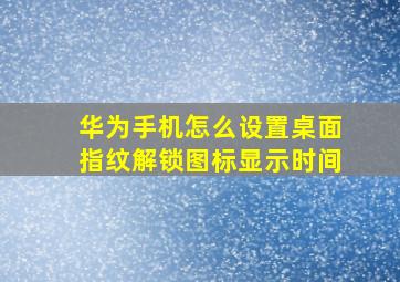 华为手机怎么设置桌面指纹解锁图标显示时间