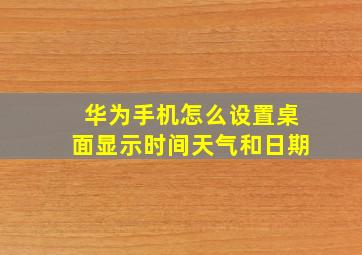 华为手机怎么设置桌面显示时间天气和日期