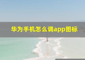 华为手机怎么调app图标