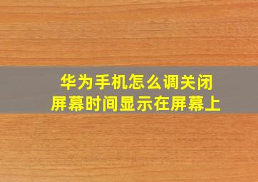 华为手机怎么调关闭屏幕时间显示在屏幕上