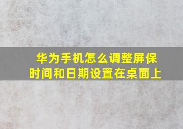 华为手机怎么调整屏保时间和日期设置在桌面上