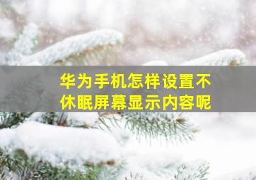 华为手机怎样设置不休眠屏幕显示内容呢