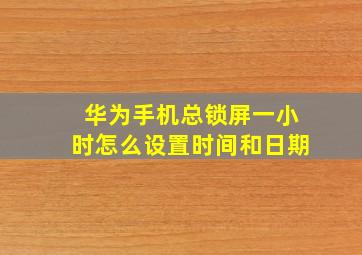 华为手机总锁屏一小时怎么设置时间和日期