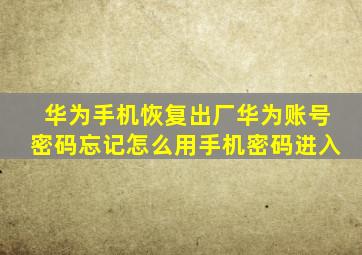 华为手机恢复出厂华为账号密码忘记怎么用手机密码进入