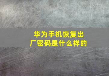 华为手机恢复出厂密码是什么样的