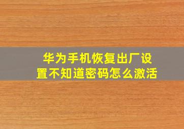 华为手机恢复出厂设置不知道密码怎么激活