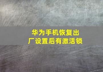 华为手机恢复出厂设置后有激活锁