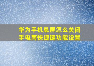 华为手机息屏怎么关闭手电筒快捷键功能设置