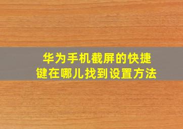 华为手机截屏的快捷键在哪儿找到设置方法