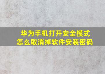 华为手机打开安全模式怎么取消掉软件安装密码