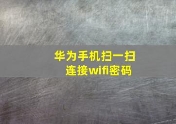 华为手机扫一扫连接wifi密码