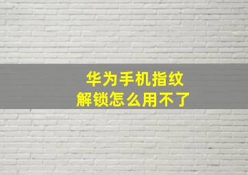 华为手机指纹解锁怎么用不了