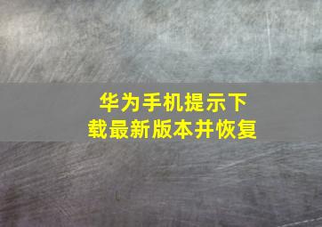 华为手机提示下载最新版本并恢复