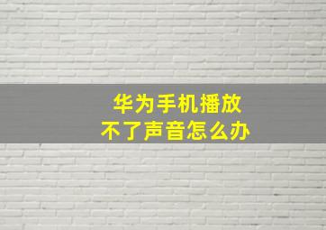 华为手机播放不了声音怎么办