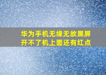 华为手机无缘无故黑屏开不了机上面还有红点