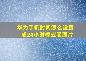 华为手机时间怎么设置成24小时模式呢图片