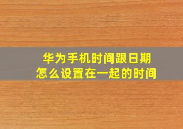 华为手机时间跟日期怎么设置在一起的时间