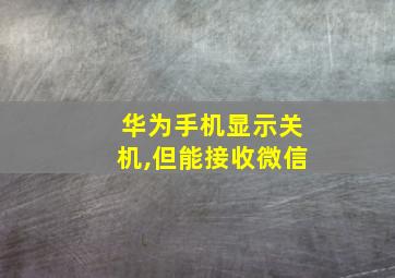 华为手机显示关机,但能接收微信