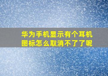 华为手机显示有个耳机图标怎么取消不了了呢