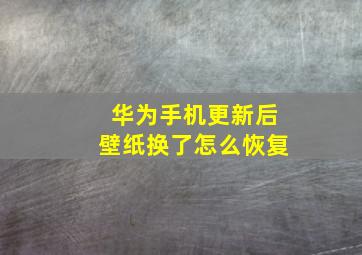 华为手机更新后壁纸换了怎么恢复