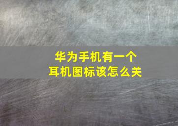 华为手机有一个耳机图标该怎么关