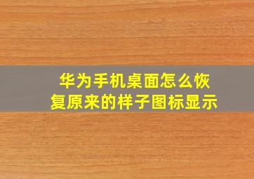 华为手机桌面怎么恢复原来的样子图标显示