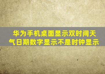 华为手机桌面显示双时间天气日期数字显示不是时钟显示