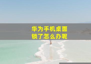 华为手机桌面锁了怎么办呢