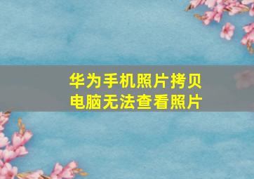 华为手机照片拷贝电脑无法查看照片