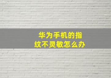 华为手机的指纹不灵敏怎么办