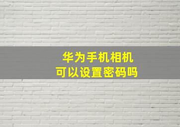 华为手机相机可以设置密码吗