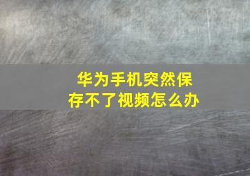 华为手机突然保存不了视频怎么办