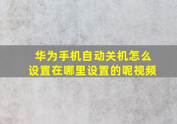 华为手机自动关机怎么设置在哪里设置的呢视频