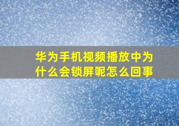 华为手机视频播放中为什么会锁屏呢怎么回事