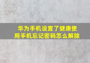 华为手机设置了健康使用手机忘记密码怎么解除