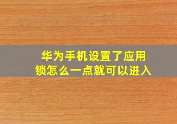 华为手机设置了应用锁怎么一点就可以进入