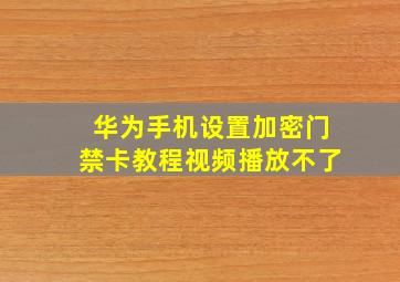 华为手机设置加密门禁卡教程视频播放不了