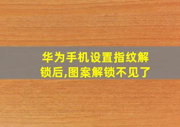 华为手机设置指纹解锁后,图案解锁不见了