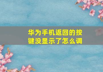 华为手机返回的按键没显示了怎么调