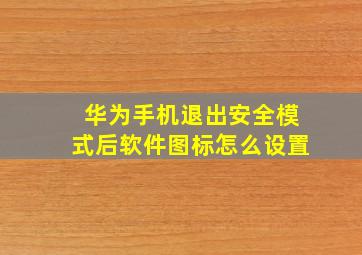 华为手机退出安全模式后软件图标怎么设置