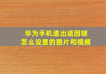 华为手机退出返回键怎么设置的图片和视频