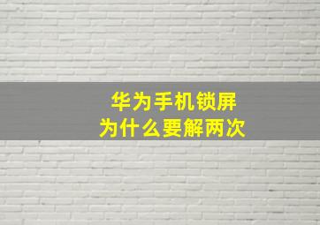 华为手机锁屏为什么要解两次