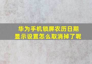 华为手机锁屏农历日期显示设置怎么取消掉了呢