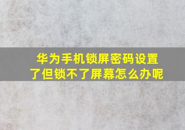 华为手机锁屏密码设置了但锁不了屏幕怎么办呢