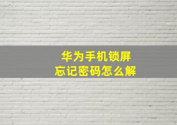 华为手机锁屏忘记密码怎么解