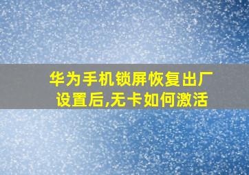 华为手机锁屏恢复出厂设置后,无卡如何激活