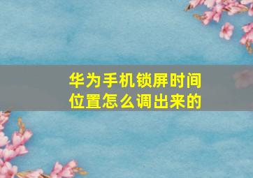 华为手机锁屏时间位置怎么调出来的