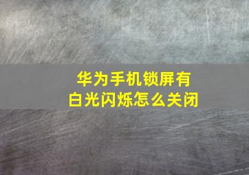 华为手机锁屏有白光闪烁怎么关闭