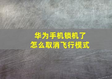 华为手机锁机了怎么取消飞行模式